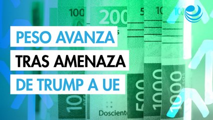 Peso Mexicano Sube 1.21% Semanalmente tras Amenaza de Trump a la UE 🇲🇽