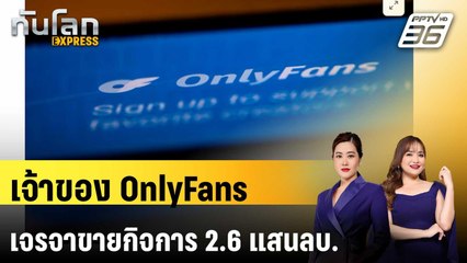 เจ้าของ OnlyFans เจรจาขายกิจการให้นักลงทุน 2.6 แสนลบ.  | ทันโลก Express | 24 พ.ค. 68
