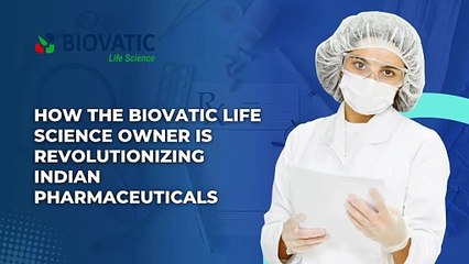 How the Biovatic Life Science Owner Is Revolutionizing Indian Pharmaceuticals