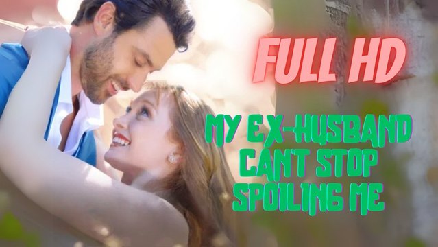 My Ex Husband Can't Stop Spoiling Me Full Episode
