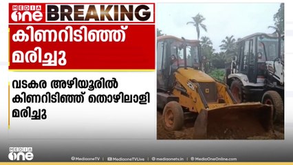 വടകര അഴിയൂരിൽ നിർമാണത്തിനിടെ കിണറിടിഞ്ഞ് തൊഴിലാളി മരിച്ചു