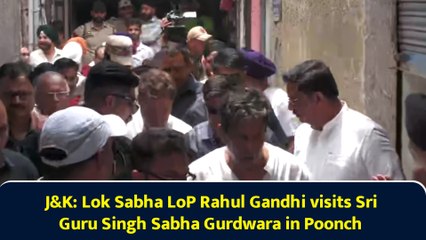 J&K: Lok Sabha LoP Rahul Gandhi visits Sri Guru Singh Sabha Gurdwara in Poonch