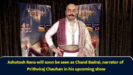 Ashutosh Rana will soon be seen as Chand Badrai, narrator of Prithviraj Chauhan in his upcoming show