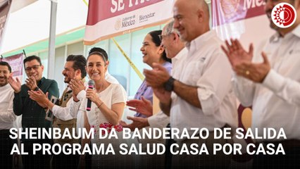 Sheinbaum da banderazo de salida al programa de salud Casa por Casa