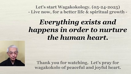 Everything exists and happens in order to nurture the human heart. 05-24-2025