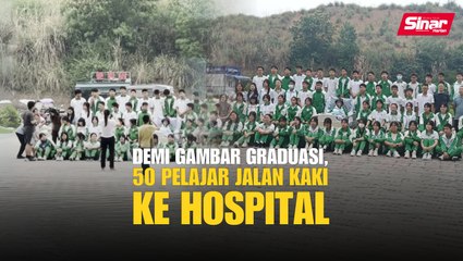 Demi gambar graduasi, 50 pelajar jalan kaki ke hospital
