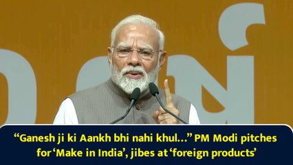 “Ganesh ji ki Aankh bhi nahi khul…” PM Modi pitches for ‘Make in India’, jibes at ‘foreign products’