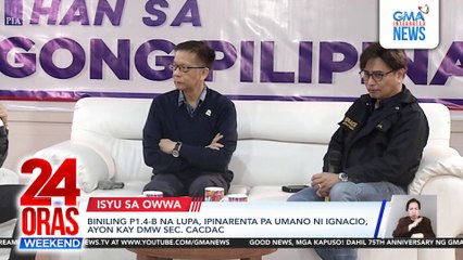 DMW, nakahandang ihabla si ex-OWWA Administrator Arnell Ignacio kaugnay sa umano'y 'di awtorisadong pagbili ng P1.4-B na lupa | 24 Oras Weekend