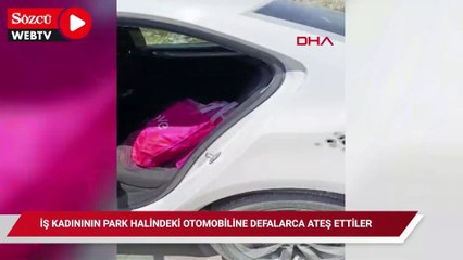 İş kadınının park halindeki otomobiline defalarca ateş ettiler