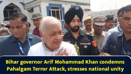 Bihar governor Arif Mohammad Khan condemns Pahalgam Terror Attack, stresses national unity