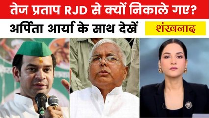 तेज प्रताप को पार्टी से किया गया बाहर, क्या है कारण? देखें शंखनाद