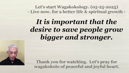 It is important that the desire to save people grow bigger and stronger. 05-25-2025