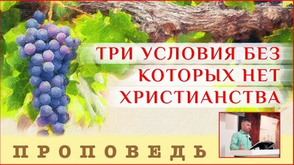 Три условия без которых нет христианства ⎮ проповедь.