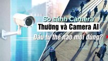 So sánh Camera thường và Camera AI – Đầu tư thế nào mới đúng
