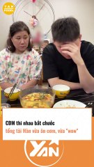 CĐM thi nhau ăn uống giống tổng tài Hàn