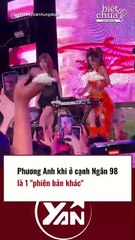 Phương Anh khi ở cạnh Ngân 98 là một phiên bản khác
