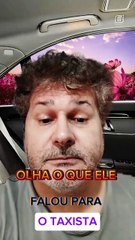 Olha o que ele falou ao taxista