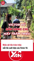 Nhân vật tốn trăm triệu mỗi lần xuất hiện của Victor Vũ