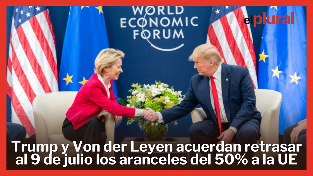 Von der Leyen y Trump acuerdan retrasar hasta el 9 de julio los aranceles del 50% a la UE
