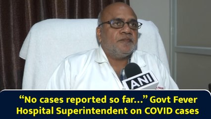 “No cases reported so far…” Govt Fever Hospital Superintendent on COVID cases