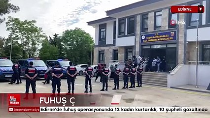 Edirne’de fuhuş operasyonunda 12 kadın kurtarıldı, 10 şüpheli gözaltında
