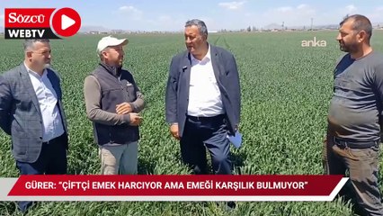 Gürer: “Çiftçi emek harcıyor ama emeği karşılık bulmuyor”