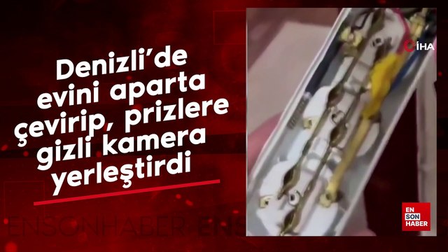Denizli’de evini aparta çevirip, prizlere gizli kamera yerleştirdi