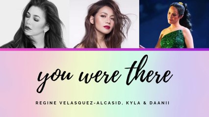 You Were There (ft. Regine Velasquez-Alcasid & Kyla) - Lyric Video