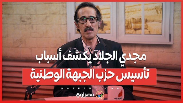 - المخطط الاستراتيجي .. مجدي الجلاد يكشف أسباب تأسيس حزب الجبهة الوطنية
