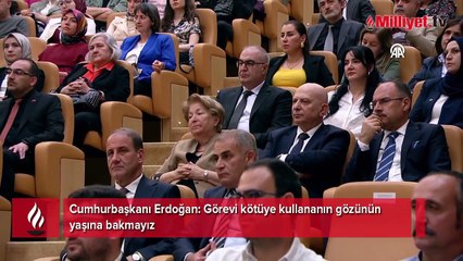Cumhurbaşkanı Erdoğan: Görevi kötüye kullananın gözünün yaşına bakmayız