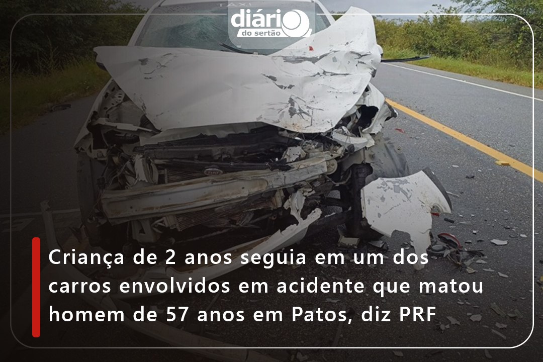 Criança de 2 anos seguia em um dos carros envolvidos em acidente que matou homem de 57 anos em Patos, diz PRF