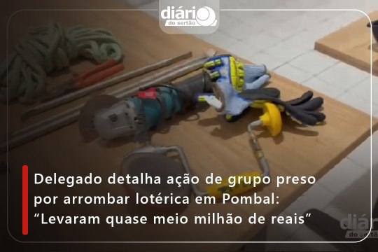 Delegado detalha ação de grupo preso por arrombar lotérica em Pombal: “Levaram quase meio milhão de reais”