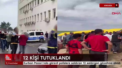 Ankara'da Kurban Pazarı’nda görevli polislere saldıran 12 saldırgan gözaltına alındı
