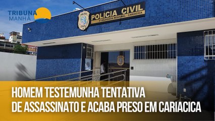 Homem testemunha tentativa de assassinato e acaba preso em Cariacica