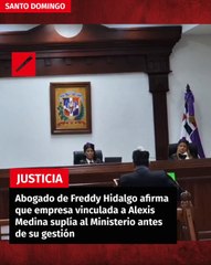 Abogado de Freddy Hidalgo afirma que empresa vinculada a Alexis Medina suplía al Ministerio antes de su gestión