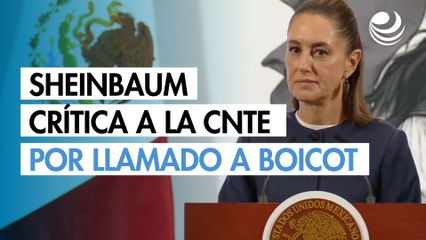 Sheinbaum crítica a la CNTE por llamado a boicot electoral: "Plantean lo mismo que la derecha", dice