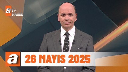 atv Ana Haber | 26 Mayıs 2025