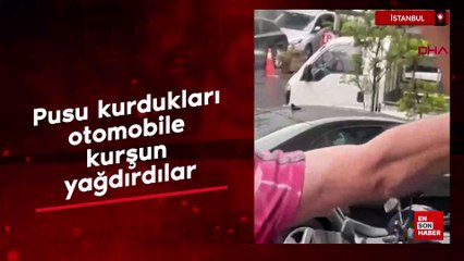 İstanbul'da pusu kurdukları otomobile kurşun yağdırdılar