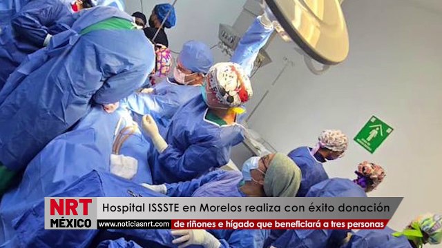 Hospital del ISSSTE en Morelos realiza con éxito donación de riñones e hígado que beneficiará a tres personas