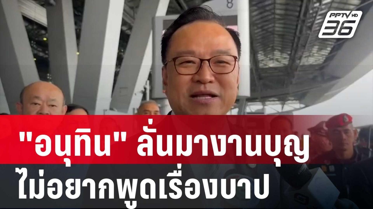 "อนุทิน" ลั่น บอกมางานบุญไม่อยากพูดเรื่องบาป |...