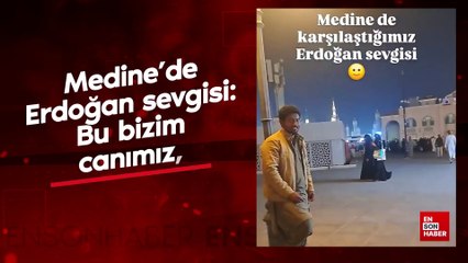 Medine’de Erdoğan sevgisi: Bu bizim canımız, dedemiz