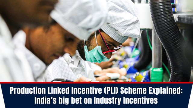 Production Linked Incentive (PLI) Scheme Explained: India’s big bet on Industry Incentives