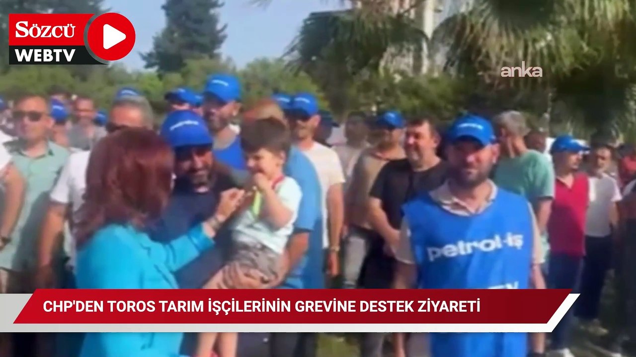 CHP'den Toros Tarım işçilerinin grevine destek ziyareti