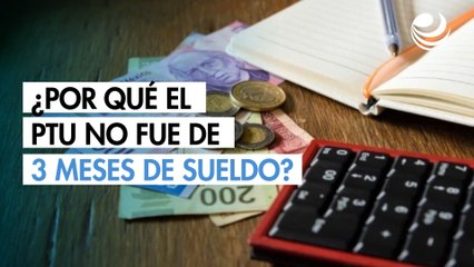 ¿Por qué el PTU no fue de 3 meses de sueldo? La duda común sobre el reparto de utilidades