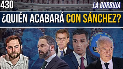 La Burbuja #430 / ¿Quién acabará con Sánchez? La UCO, Peinado, PP, Vox...