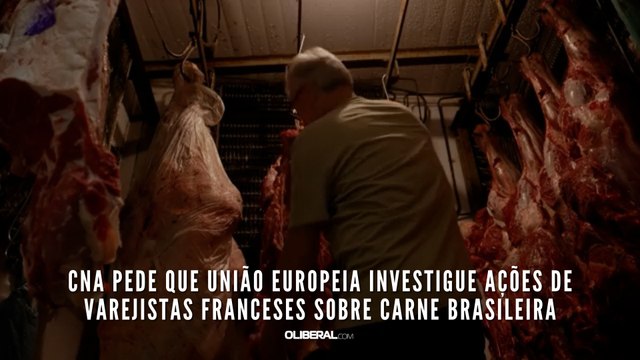 CNA pede que União Europeia investigue ações de varejistas franceses sobre carne brasileira