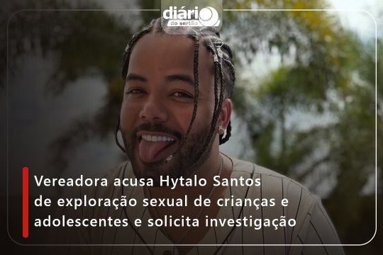 Vereadora acusa Hytalo Santos de exploração sexual de crianças e adolescentes e solicita investigação