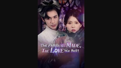 the family we made the love we built chinese drama