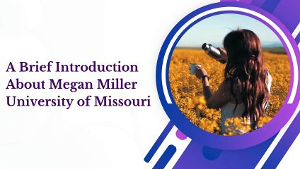 A Brief Introduction About Megan Miller University of Missouri