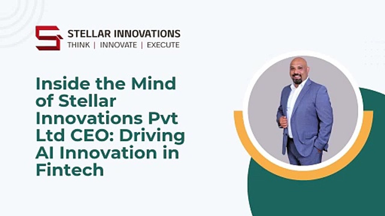 Inside the Mind of Stellar Innovations Pvt Ltd CEO Driving AI Innovation in Fintech